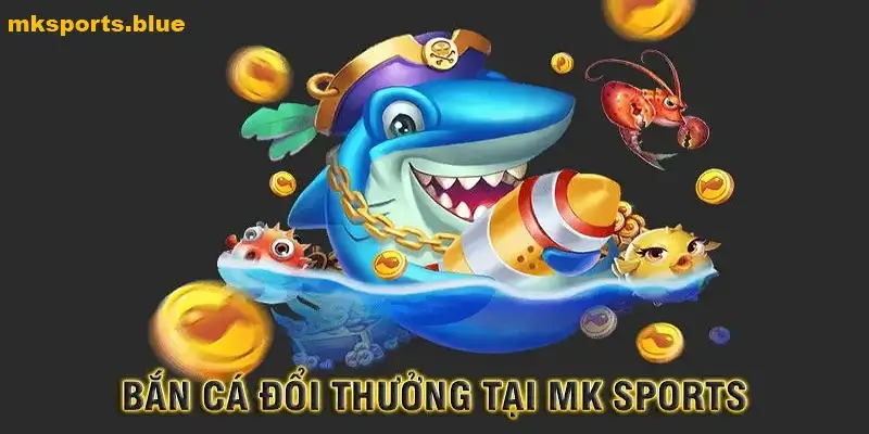 Bắn Cá – Tại MK sports